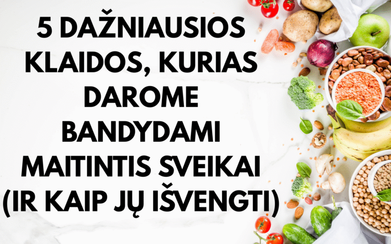 5 dažniausios klaidos, kurias darome bandydami maitintis sveikai (ir kaip jų išvengti)